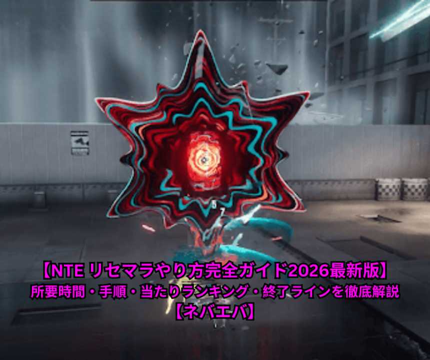 【NTE リセマラやり方完全ガイド2026最新版】所要時間・手順・当たりランキング・終了ラインを徹底解説【ネバエバ】