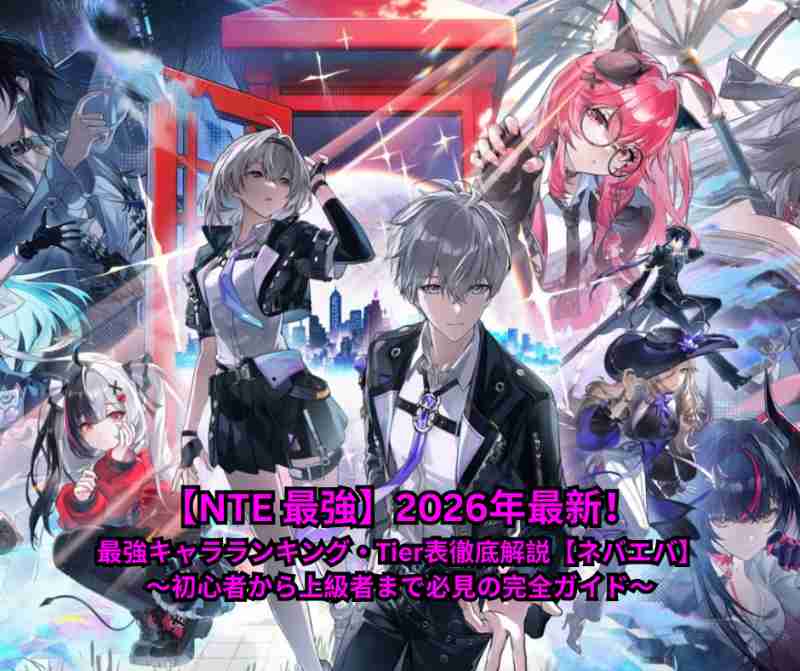 【NTE 最強】2026年最新！最強キャラランキング・Tier表徹底解説【ネバエバ】～初心者から上級者まで必見の完全ガイド～