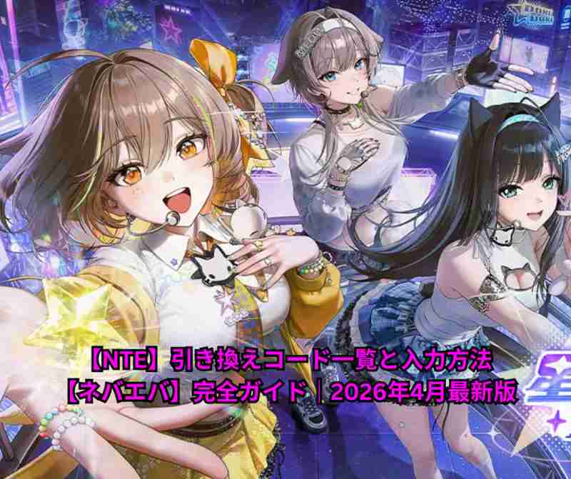 【NTE】引き換えコード一覧と入力方法【ネバエバ】完全ガイド｜2026年4月最新版