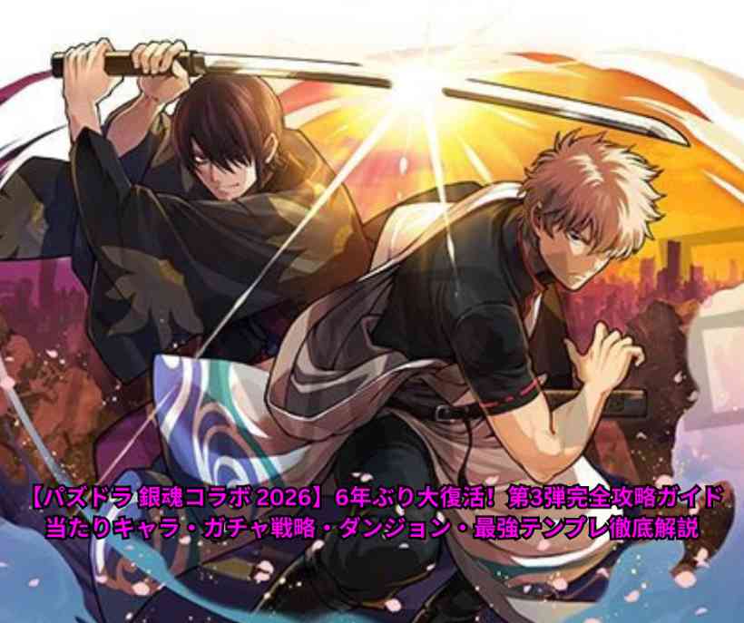 【パズドラ 銀魂コラボ 2026】6年ぶり大復活！第3弾完全攻略ガイド｜当たりキャラ・ガチャ戦略・ダンジョン・最強テンプレ徹底解説