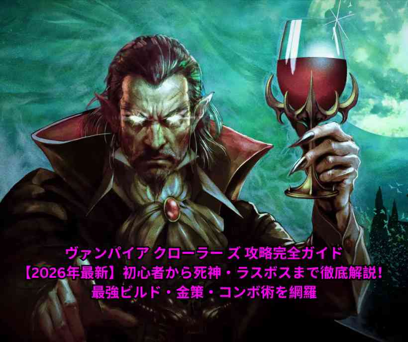 ヴァンパイア クローラー ズ 攻略完全ガイド【2026年最新】初心者から死神・ラスボスまで徹底解説！最強ビルド・金策・コンボ術を網羅