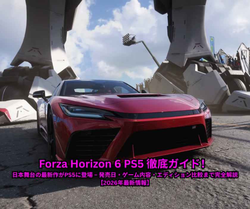 Forza Horizon 6 PS5 徹底ガイド！日本舞台の最新作がPS5に登場 – 発売日・ゲーム内容・エディション比較まで完全解説【2026年最新情報】