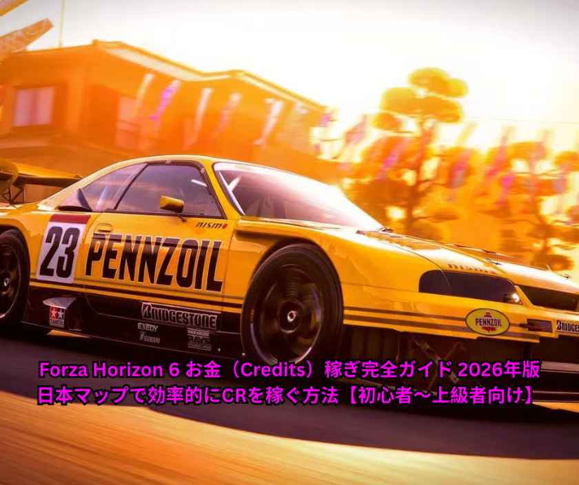 Forza Horizon 6 お金（Credits）稼ぎ完全ガイド 2026年版｜日本マップで効率的にCRを稼ぐ方法【初心者〜上級者向け】