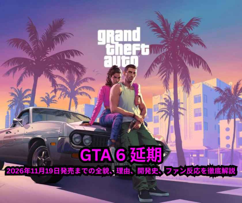 GTA 6 延期の完全ガイド：2026年11月19日発売までの全貌、理由、開発史、ファン反応を徹底解説