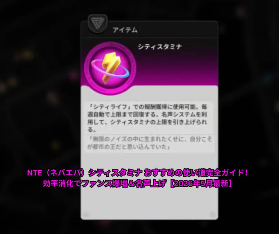 NTE（ネバエバ）シティスタミナ おすすめの使い道完全ガイド！効率消化でファンス爆増＆名声上げ【2026年5月最新】