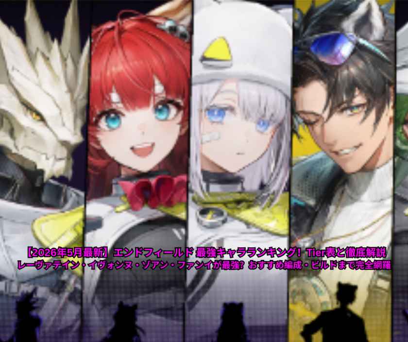 【2026年5月最新】エンドフィールド 最強キャラランキング！Tier表と徹底解説｜レーヴァテイン・イヴォンヌ・ゾアン・ファンイが最強？おすすめ編成・ビルドまで完全網羅