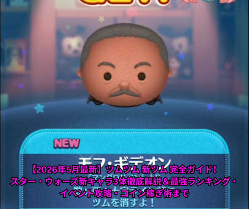 【2026年5月最新】ツムツム 新ツム 完全ガイド！スター・ウォーズ新キャラ3体徹底解説＆最強ランキング・イベント攻略・コイン稼ぎ術まで