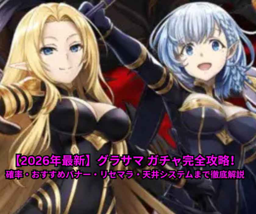 【2026年最新】グラサマ ガチャ完全攻略！確率・おすすめバナー・リセマラ・天井システムまで徹底解説