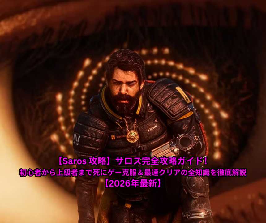 【Saros 攻略】サロス完全攻略ガイド！初心者から上級者まで死にゲー克服＆最速クリアの全知識を徹底解説【2026年最新】