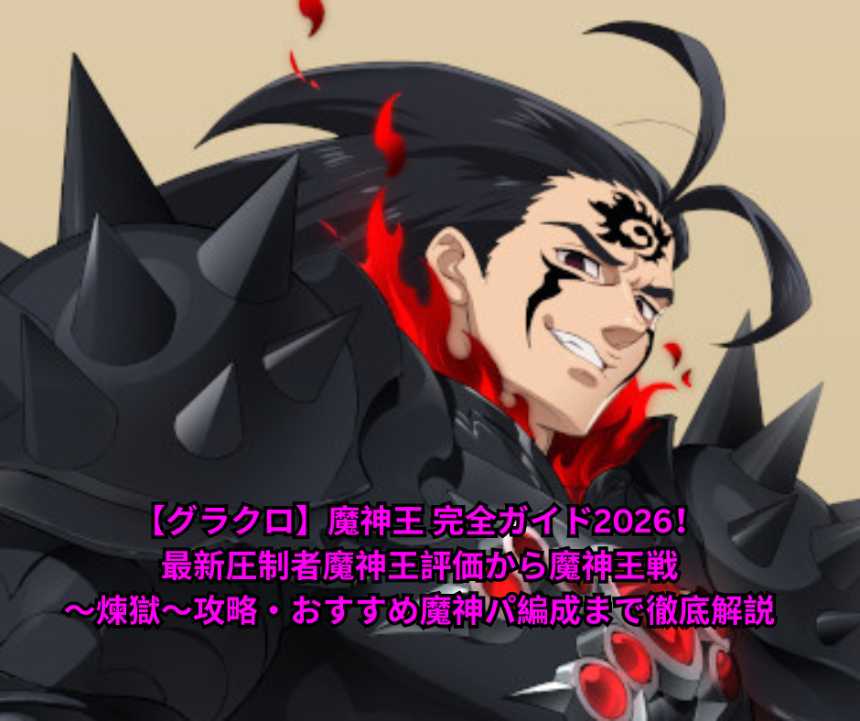 【グラクロ】魔神王 完全ガイド2026！最新圧制者魔神王評価から魔神王戦～煉獄～攻略・おすすめ魔神パ編成まで徹底解説