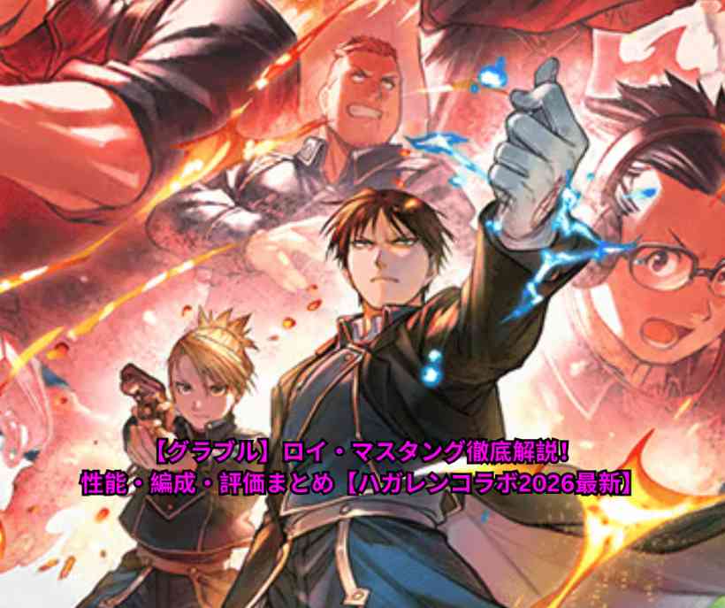【グラブル】ロイ・マスタング徹底解説！性能・編成・評価まとめ【ハガレンコラボ2026最新】