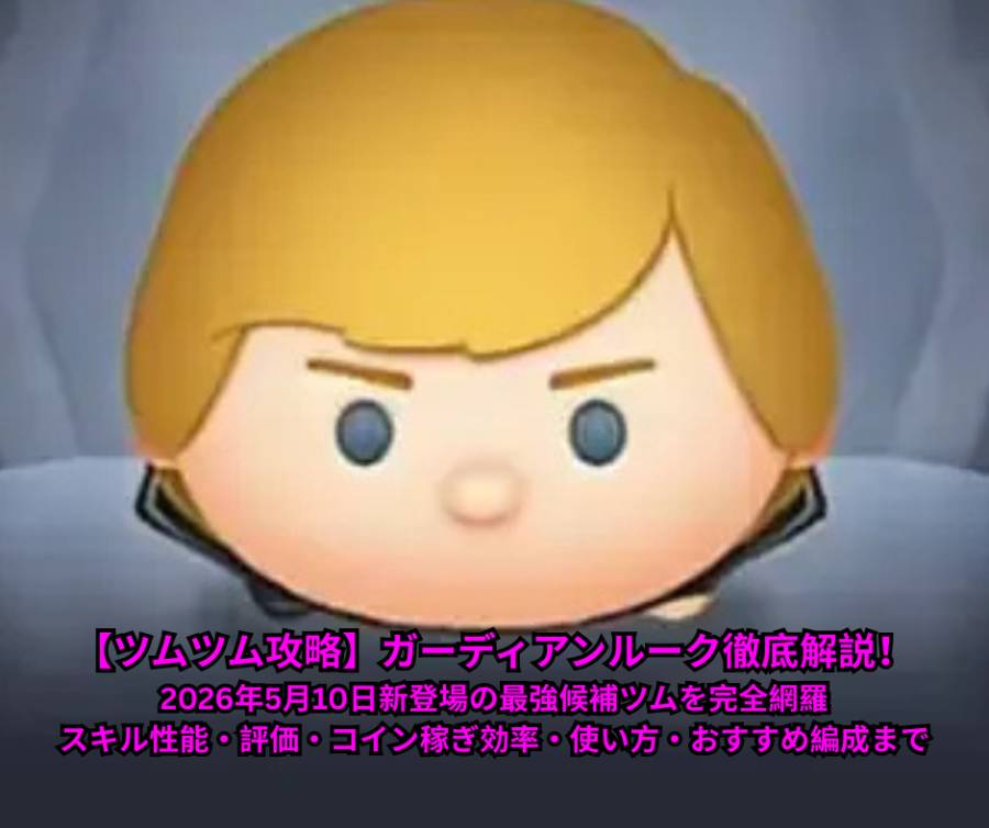 【ツムツム攻略】ガーディアンルーク徹底解説！2026年5月10日新登場の最強候補ツムを完全網羅｜スキル性能・評価・コイン稼ぎ効率・使い方・おすすめ編成まで