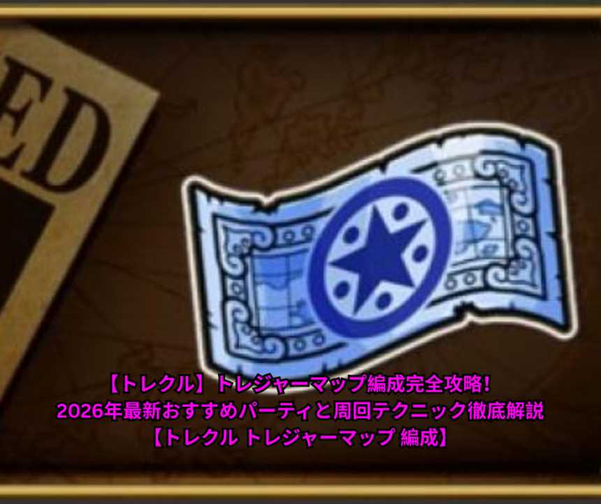 【トレクル】トレジャーマップ編成完全攻略！2026年最新おすすめパーティと周回テクニック徹底解説【トレクル トレジャーマップ 編成】