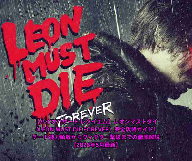 【バイオハザード レクイエム】レオンマストダイ（LEON MUST DIE FOREVER）完全攻略ガイド！チート能力解放からヴィクター撃破までの徹底解説【2026年5月最新】
