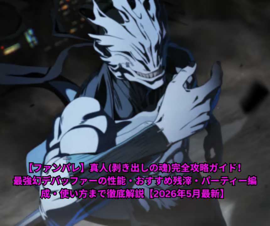 【ファンパレ】真人(剥き出しの魂)完全攻略ガイド！最強幻デバッファーの性能・おすすめ残滓・パーティー編成・使い方まで徹底解説【2026年5月最新】