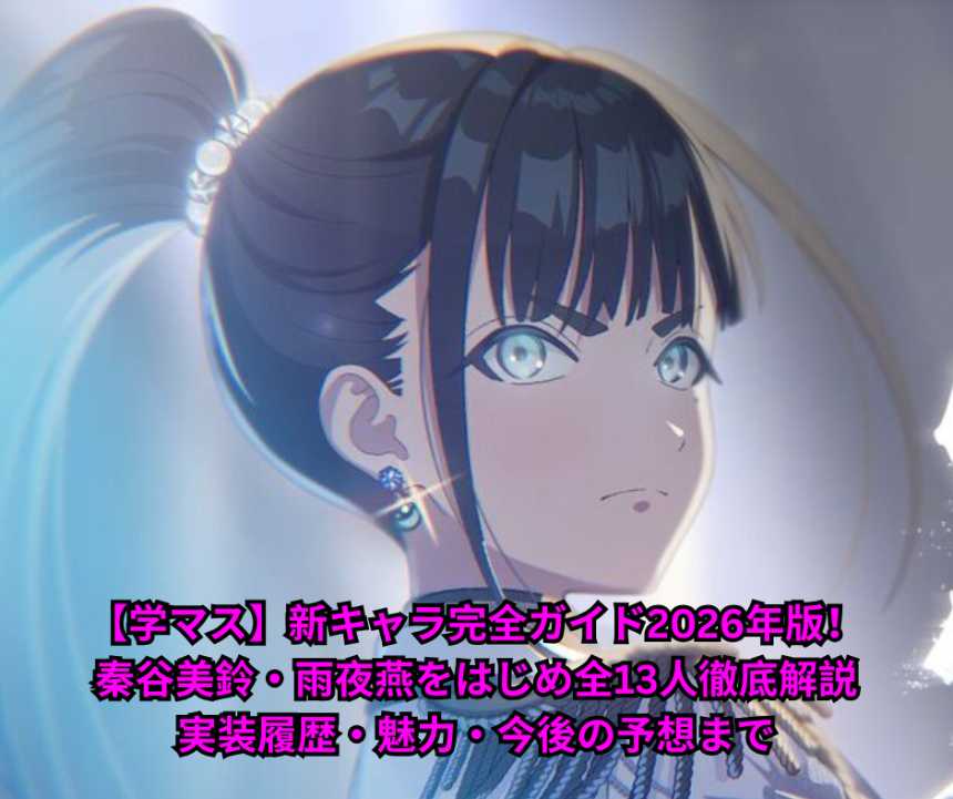 【学マス】新キャラ完全ガイド2026年版！秦谷美鈴・雨夜燕をはじめ全13人徹底解説｜実装履歴・魅力・今後の予想まで