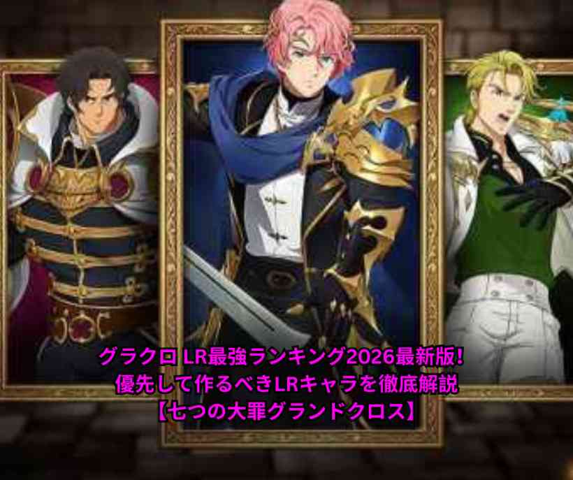 グラクロ LR最強ランキング2026最新版！優先して作るべきLRキャラを徹底解説【七つの大罪グランドクロス】