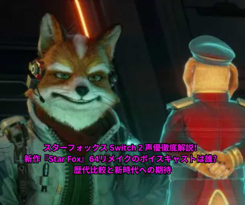 スターフォックス Switch 2 声優徹底解説！ 新作『Star Fox』64リメイクのボイスキャストは誰？ 歴代比較と新時代への期待