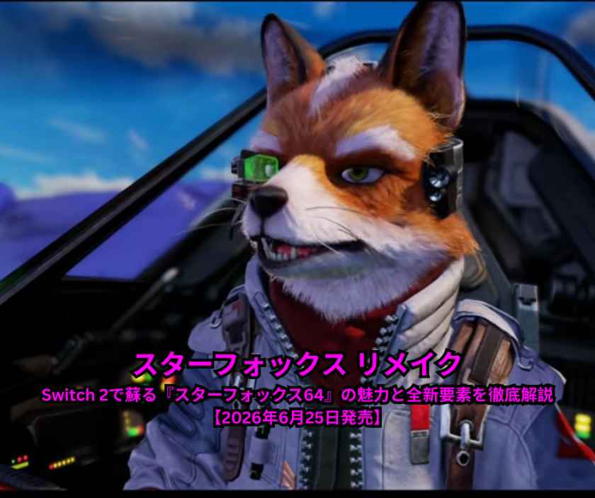 スターフォックス リメイク完全ガイド｜Switch 2で蘇る『スターフォックス64』の魅力と全新要素を徹底解説【2026年6月25日発売】
