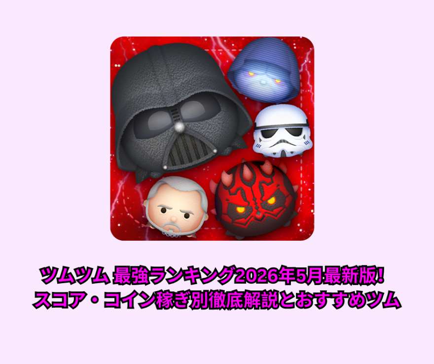 ツムツム 最強ランキング2026年5月最新版！スコア・コイン稼ぎ別徹底解説とおすすめツム