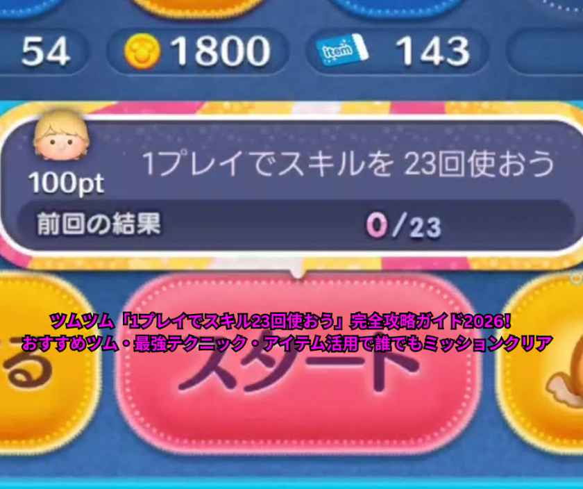 ツムツム「1プレイでスキル23回使おう」完全攻略ガイド2026！ おすすめツム・最強テクニック・アイテム活用で誰でもミッションクリア