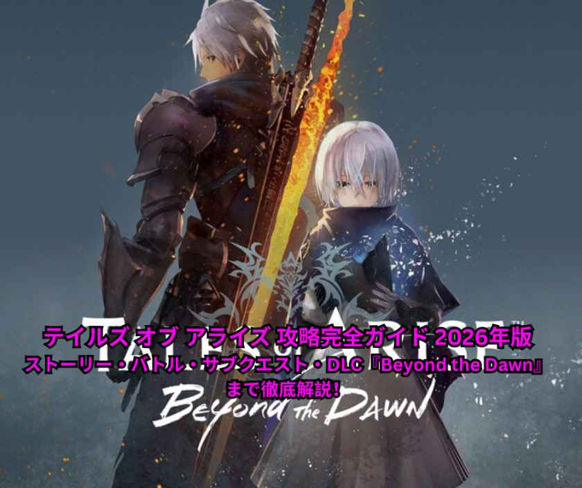 テイルズ オブ アライズ 攻略完全ガイド 2026年版｜ストーリー・バトル・サブクエスト・DLC『Beyond the Dawn』まで徹底解説！