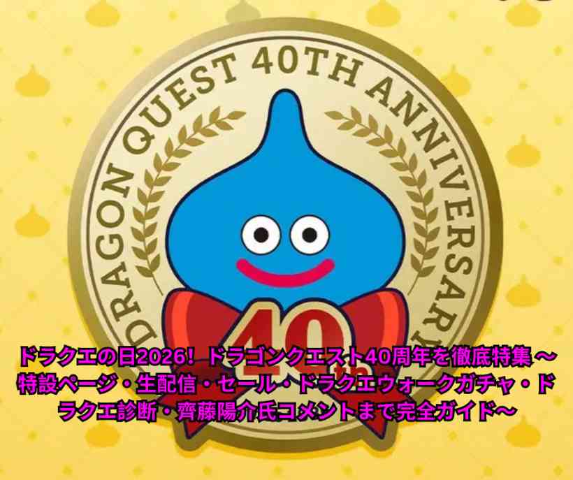 ドラクエの日2026！ドラゴンクエスト40周年を徹底特集 ～特設ページ・生配信・セール・ドラクエウォークガチャ・ドラクエ診断・齊藤陽介氏コメントまで完全ガイド～