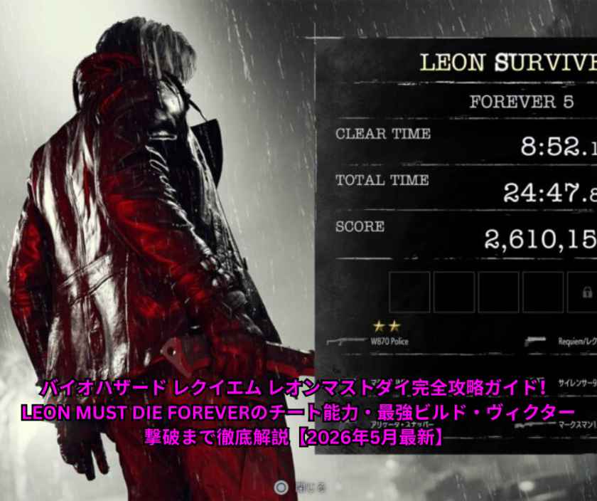 バイオハザード レクイエム レオンマストダイ完全攻略ガイド！ LEON MUST DIE FOREVERのチート能力・最強ビルド・ヴィクター撃破まで徹底解説【2026年5月最新】