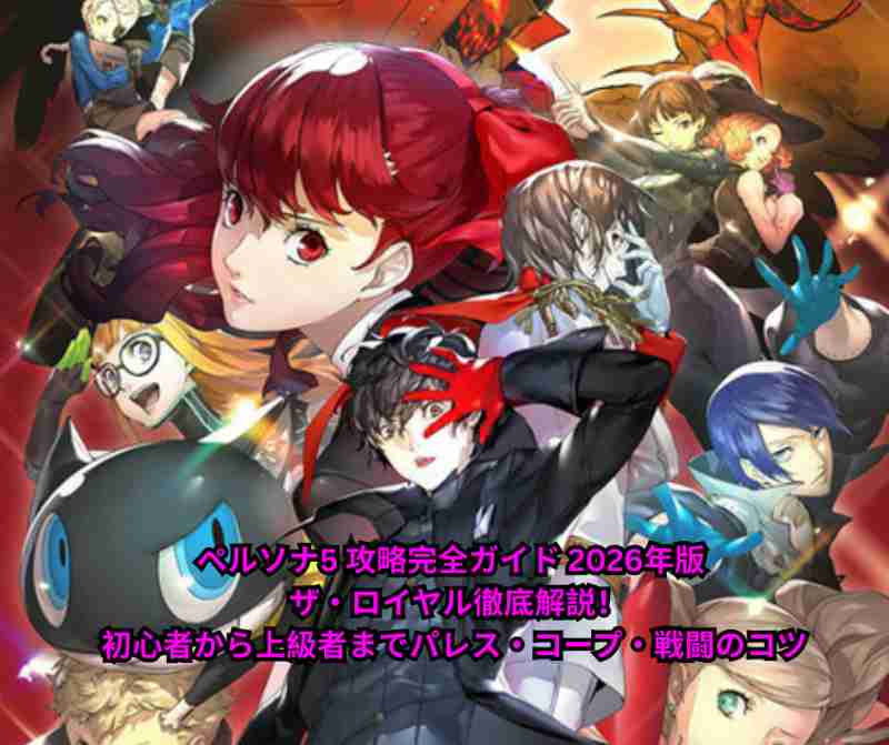 ペルソナ5 攻略完全ガイド 2026年版 ザ・ロイヤル徹底解説 初心者から上級者までパレス・コープ・戦闘のコツ