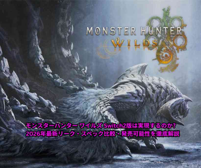モンスターハンター ワイルズ Switch2版は実現するのか？ 2026年最新リーク・スペック比較・発売可能性を徹底解説