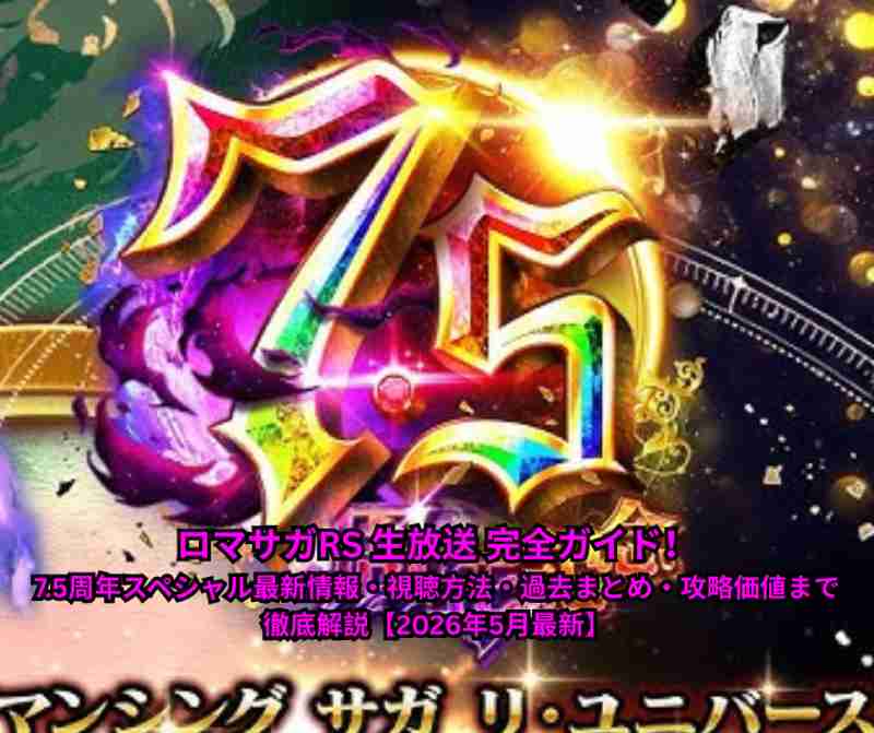 ロマサガRS 生放送 完全ガイド！75周年スペシャル最新情報・視聴方法・過去まとめ・攻略価値まで徹底解説【2026年5月最新】