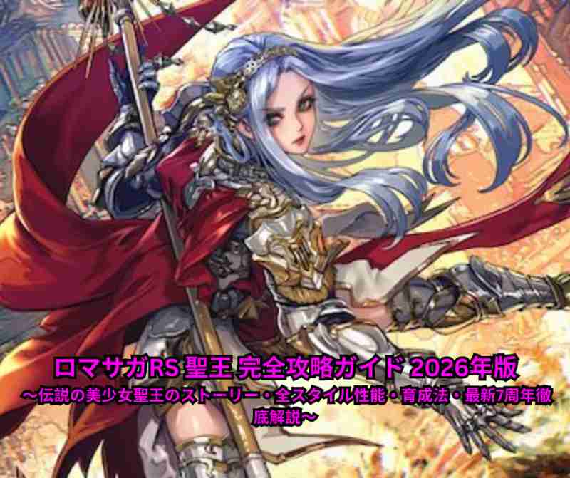 ロマサガRS 聖王 完全攻略ガイド 2026年版 ～伝説の美少女聖王のストーリー・全スタイル性能・育成法・最新7周年徹底解説～
