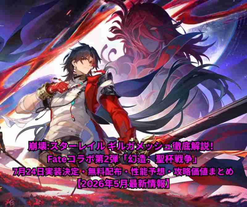 崩壊 スターレイル ギルガメッシュ徹底解説！ Fateコラボ第2弾「幻造：聖杯戦争」7月24日実装決定・無料配布・性能予想・攻略価値まとめ【2026年5月最新情報】